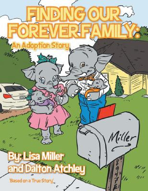 Finding Our Forever Family: An Adoption Story by Lisa Miller, Dalton Atchley
