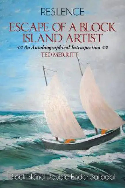 Escape of a Block Island Artist: An Autobiographical Introspection by Ted Merritt