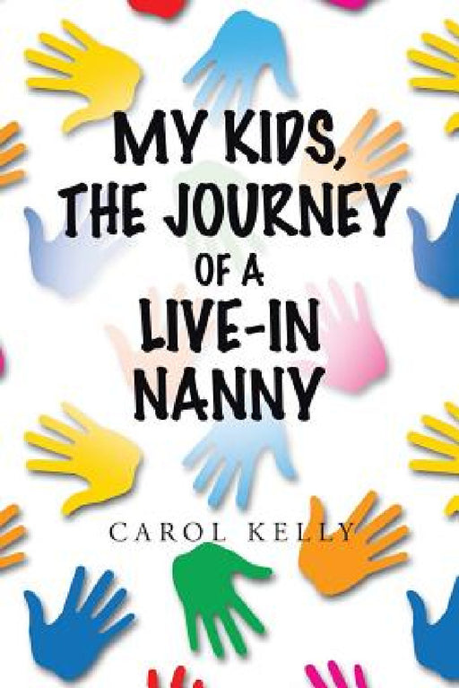 My Kids, the Journey of a Live-In Nanny by Carol Kelly