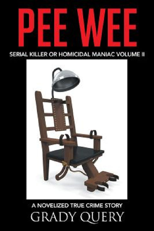 Pee Wee: Serial Killer or Homicidal Maniac a Novelized True Crime Story Volume II by Grady Query