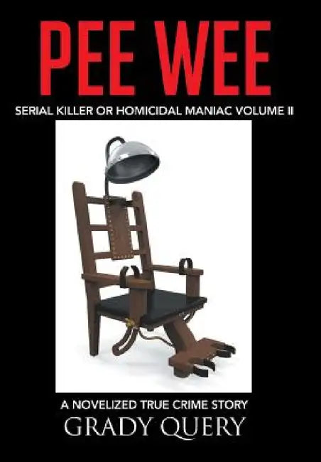 Pee Wee: Serial Killer or Homicidal Maniac a Novelized True Crime Story Volume II by Grady Query