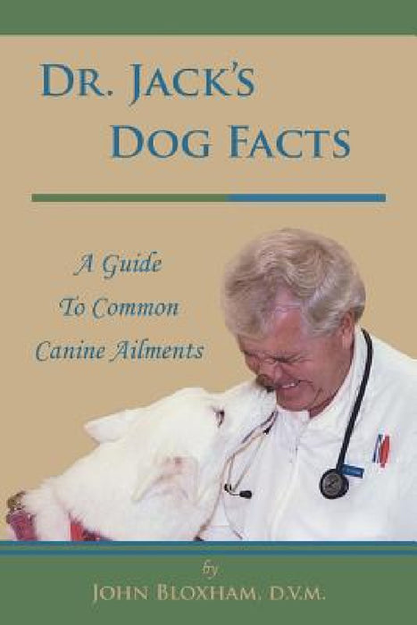 Dr. Jack's Dog Facts: A Guide to Common Canine Ailments by D. V. M. John Bloxham