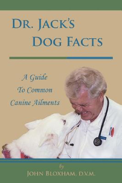 Dr. Jack's Dog Facts: A Guide to Common Canine Ailments by D. V. M. John Bloxham
