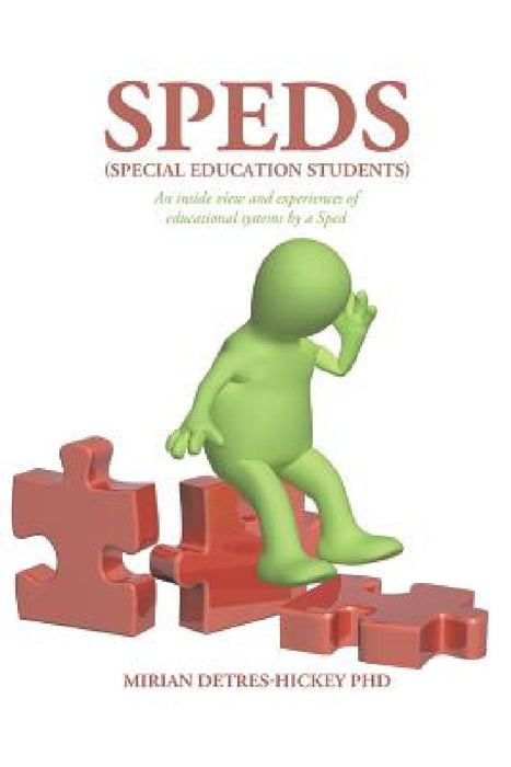 Speds (Special Education Students): An Inside View and Experiences of Educational Systems by a Sped by Mirian Detres-Hickey