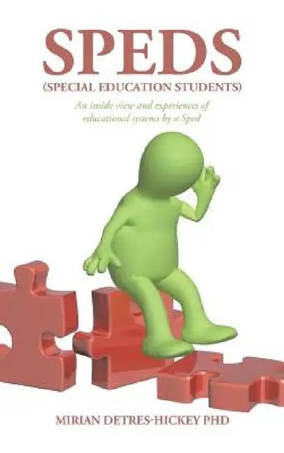 Speds (Special Education Students): An Inside View and Experiences of Educational Systems by a Sped by Mirian Detres-Hickey