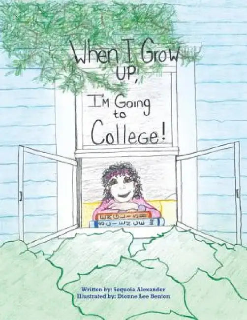 When I Grow Up, I'm Going to College! by Sequoia Alexander