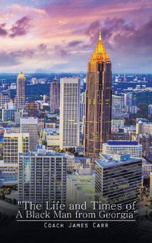 "The Life and Times of A Black Man from Georgia" by Coach James Carr