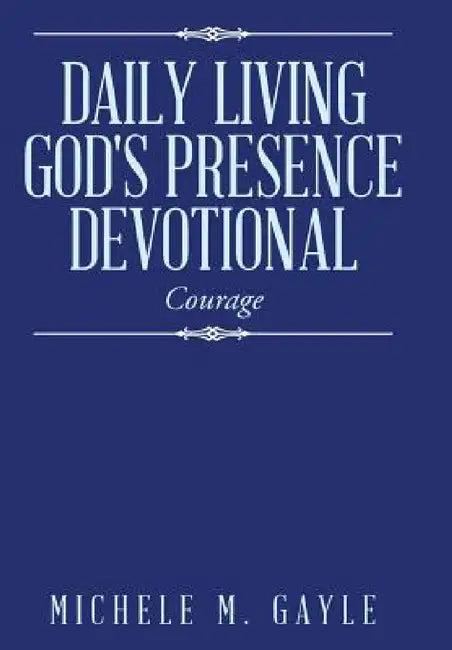 Daily Living God's Presence Devotional: Courage by Michele M. Gayle