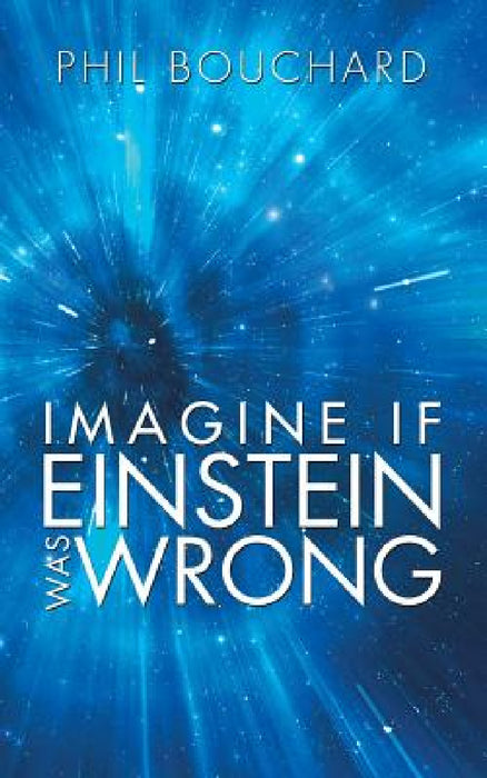 Imagine If Einstein Was Wrong by Phil Bouchard