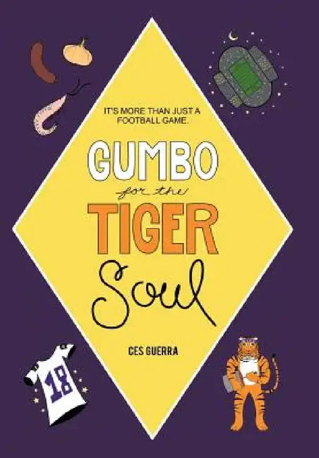 Gumbo for the Tiger Soul: It's More Than Just a Football Game. by Ces Guerra