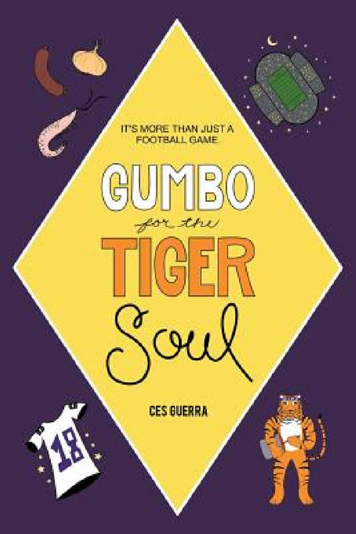 Gumbo for the Tiger Soul: It's More Than Just a Football Game. by Ces Guerra