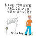 Have You Ever Apologized to a Spider? by Jane Kelly
