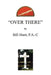 Over There by Bill Hunt P. a. -C