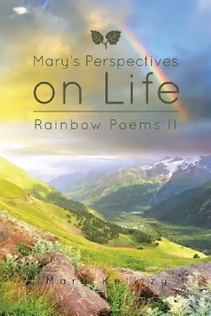Mary's Perspectives on Life: Rainbow Poems II by Mary Kellizy