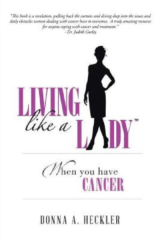 Living Like a Lady When You Have Cancer by Donna A. Heckler