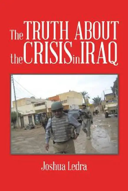 The Truth About the Crisis in Iraq by Joshua Ledra