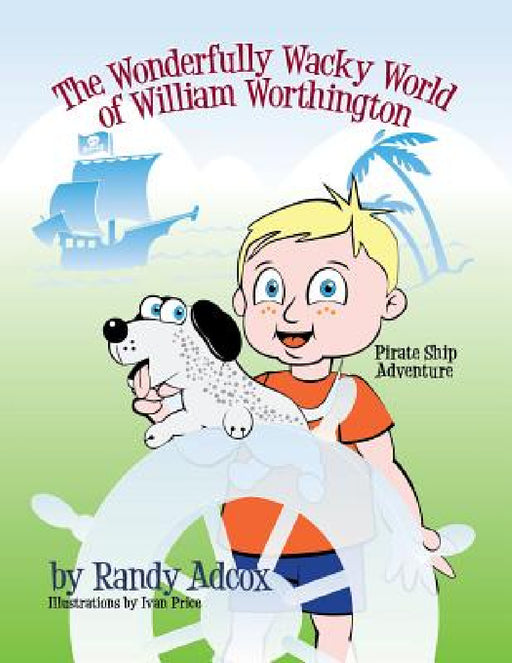 The Wonderfully Wacky World of William Worthington: Pirate Ship Adventure by Randy Adcox