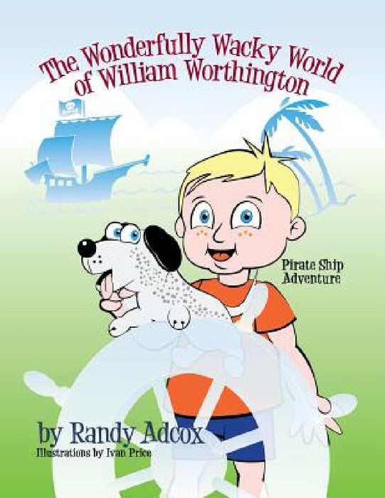The Wonderfully Wacky World of William Worthington: Pirate Ship Adventure by Randy Adcox