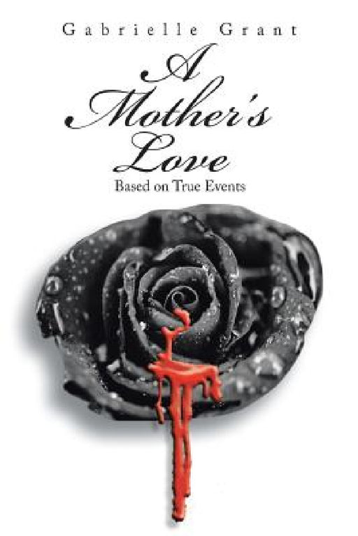 A Mother's Love: Based on True Events by Gabrielle Grant