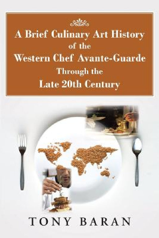 A Brief Culinary Art History of the Western Chef Avante-Guarde Through the Late 20th Century by Tony Baran