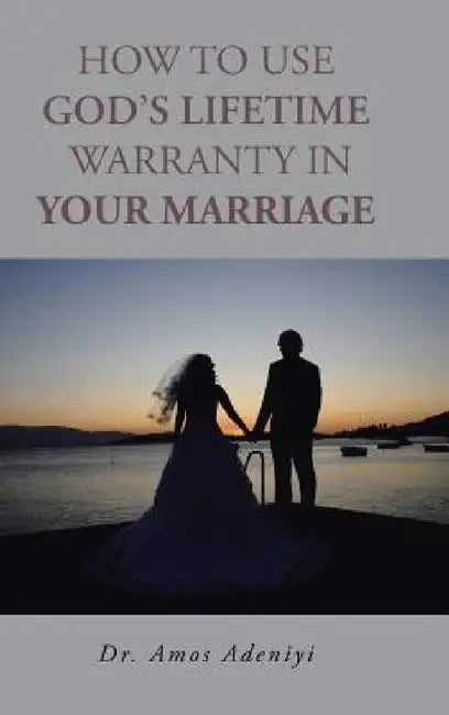 How to Use God's Lifetime Warranty in Your Marriage by Amos Adeniyi