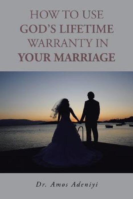 How to Use God's Lifetime Warranty in Your Marriage by Amos Adeniyi