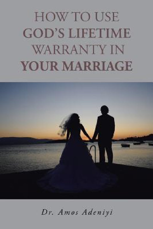 How to Use God's Lifetime Warranty in Your Marriage by Amos Adeniyi