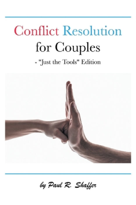 Conflict Resolution for Couples: "Just the Tools" Edition by Paul R. Shaffer