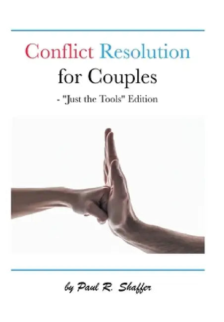 Conflict Resolution for Couples: "Just the Tools" Edition by Paul R. Shaffer