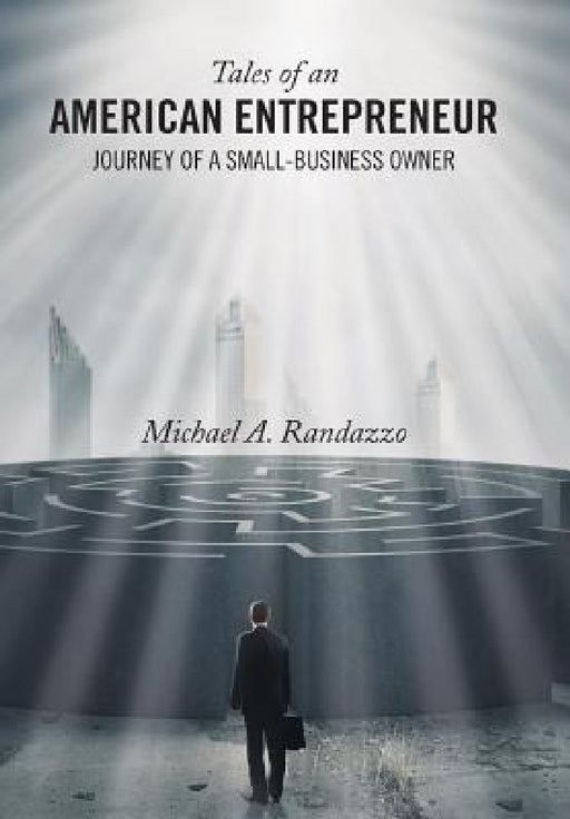 Tales of an American Entrepreneur: Journey of a Small-Business Owner by Michael A. Randazzo