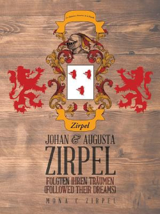 Johan & Augusta Zirpel: Folgten Ihren Traumen (Followed Their Dreams) by Mona C. Zirpel