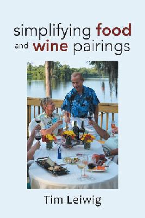 Simplifying Food and Wine Pairings by Tim Leiwig