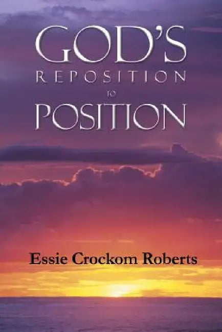 God's Reposition to Position by Essie Crockom Roberts
