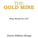The Gold Mine: What Would You Do? by Deane Addison Knapp