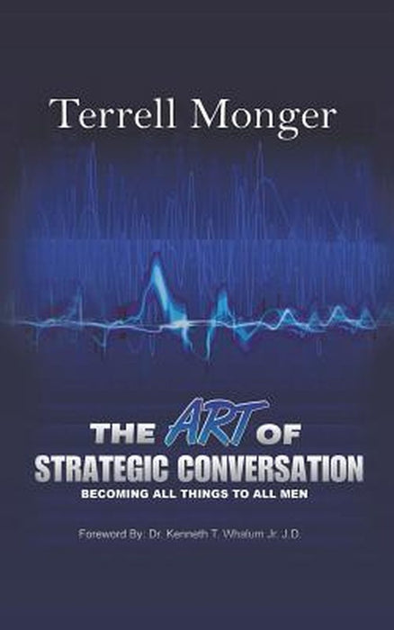 Art Of Strategic Conversation: Becoming All Things to All Men by Terrell Monger