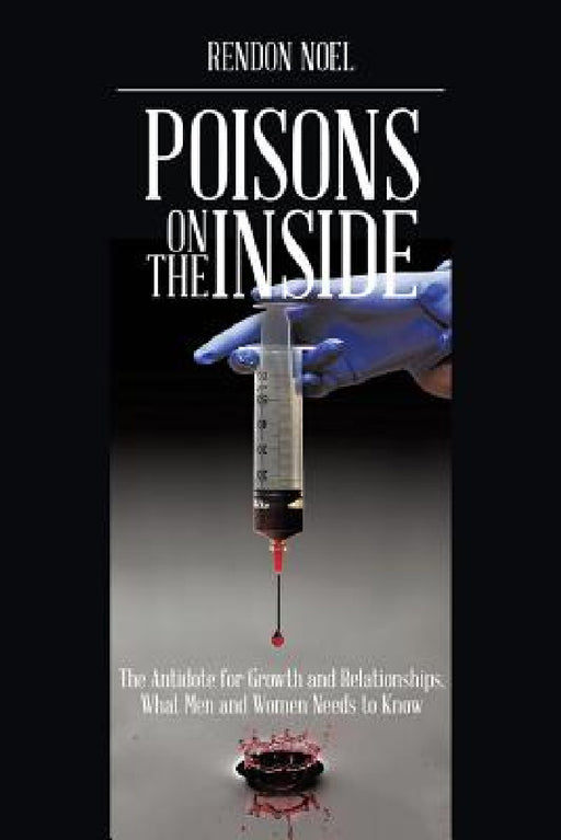 Poisons on the Inside: The Antidote for Growth and Relationships, What Men and Women Needs to Know by Rendon Noel