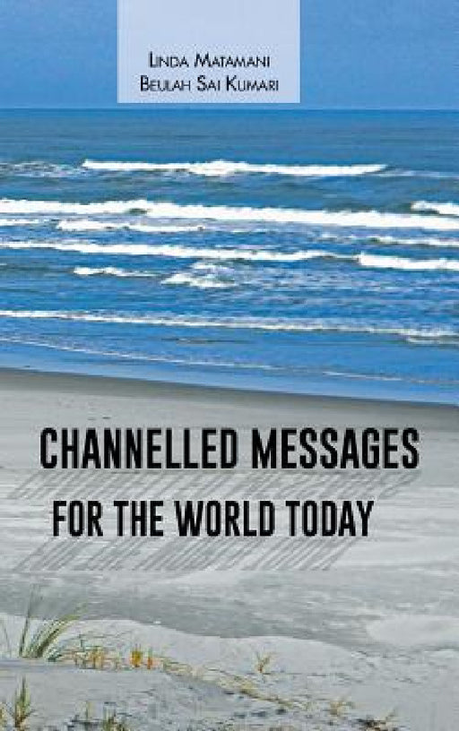 Channelled Messages for the World Today by Linda Matamani, Beulah Sai Kumari