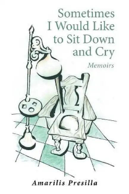 Sometimes I Would Like to Sit Down and Cry: Memoirs by Amarilis Presilla