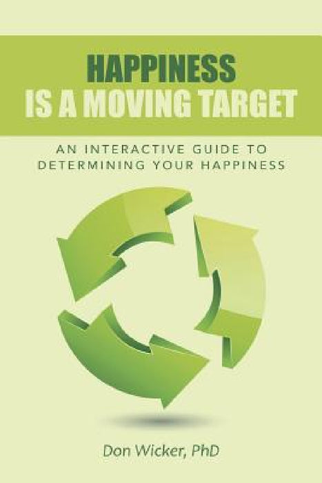 Happiness Is a Moving Target: An Interactive Guide to Determining Your Happiness by Don Wicker