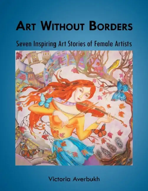 Art Without Borders: Seven Inspiring Art Stories of Female Artists by Victoria Averbukh