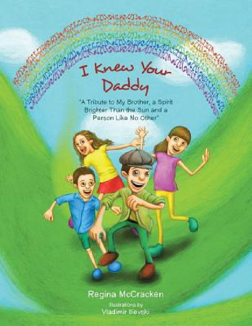 I Knew Your Daddy: "A Tribute to My Brother, a Spirit Brighter Than the Sun and a Person Like No Other" by Regina McCracken