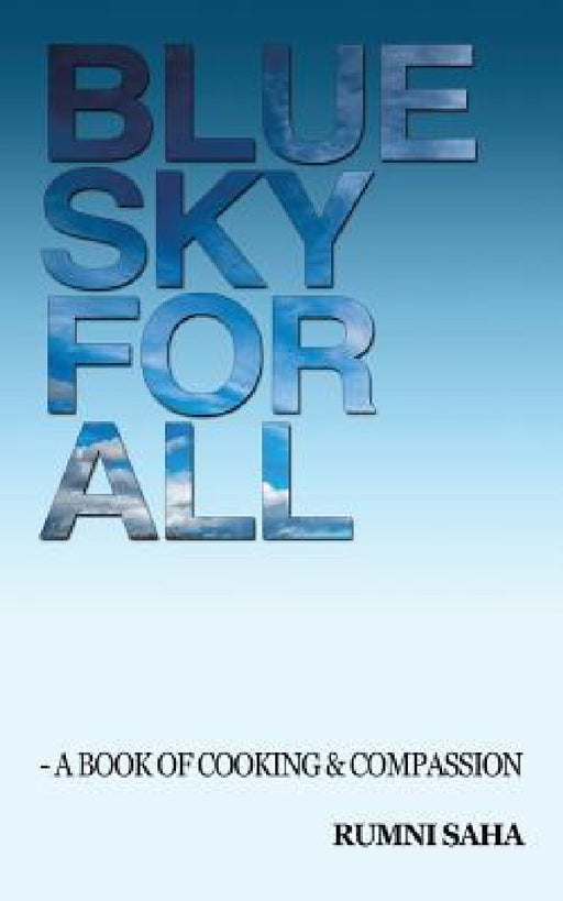 Blue Sky for All: A Book of Cooking & Compassion by Rumni Saha