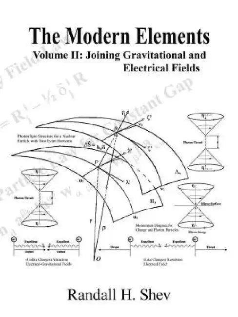 The Modern Elements: Volume II: Joining Gravitational and Electrical Fields by Randall H. Shev