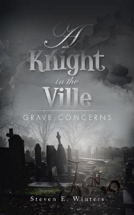 A Knight in the Ville: Grave Concerns by Steven E. Winters