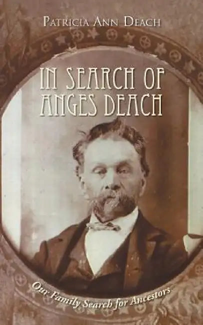 In Search of Anges Deach: Our Family Search for Ancestors by Patricia Ann Deach