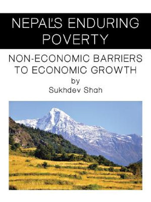Nepal's Enduring Poverty: Non-Economic Barriers to Economic Growth by Sukhdev Shah