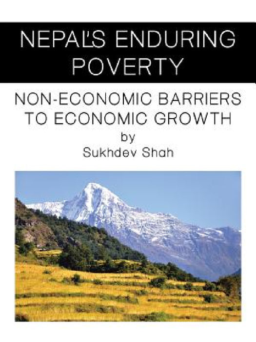 Nepal's Enduring Poverty: Non-Economic Barriers to Economic Growth by Sukhdev Shah