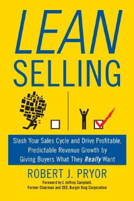 Lean Selling: Slash Your Sales Cycle and Drive Profitable, Predictable Revenue Growth by Giving Buyers What They Really Want by Robert J. Pryor