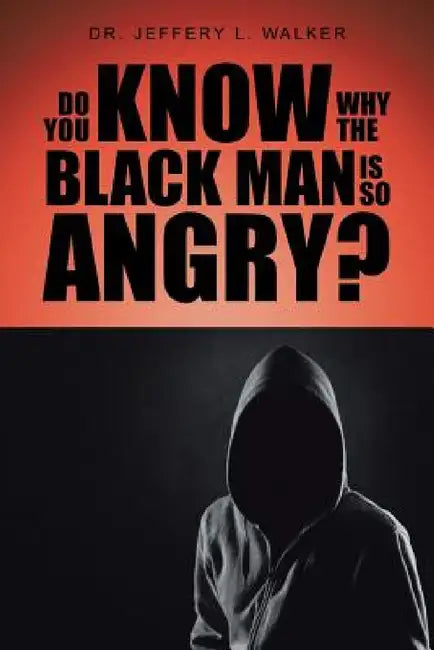 Do You Know Why the Black Man Is So Angry? by Jeffery L. Walker