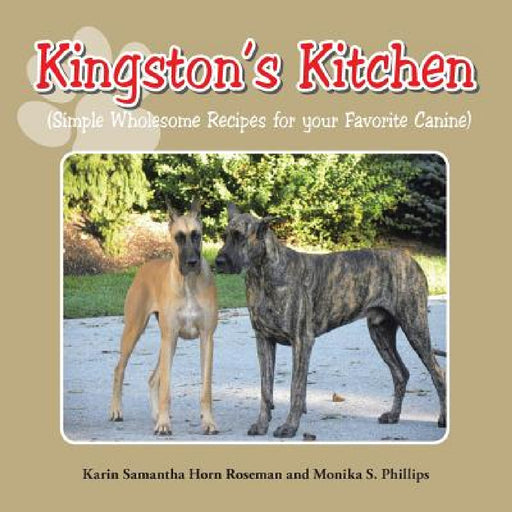 Kingston's Kitchen: Simple Wholesome Recipes for Your Favorite Canine by Karin Samantha Horn Roseman, Monika S. Phillips